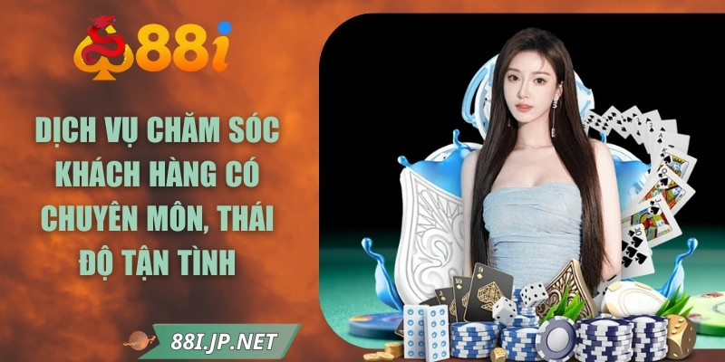 Dịch vụ chăm sóc khách hàng có chuyên môn, thái độ tận tình