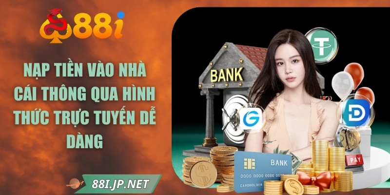 Nạp tiền vào nhà cái thông qua hình thức trực tuyến dễ dàng