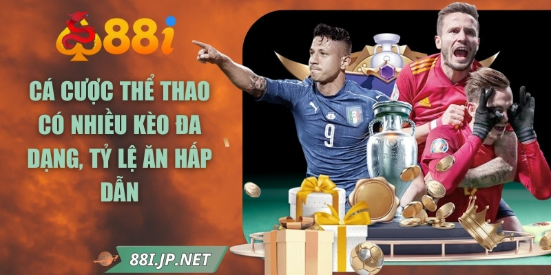 Cá cược thể thao có nhiều kèo đa dạng, tỷ lệ ăn hấp dẫn